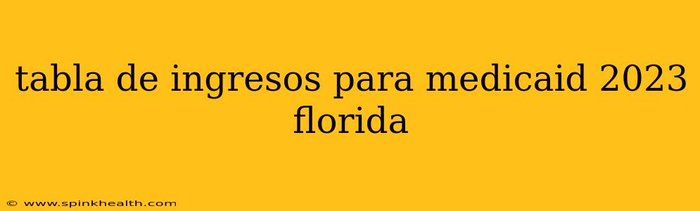 tabla de ingresos para medicaid 2023 florida