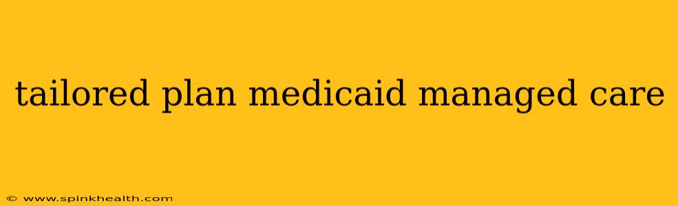 tailored plan medicaid managed care