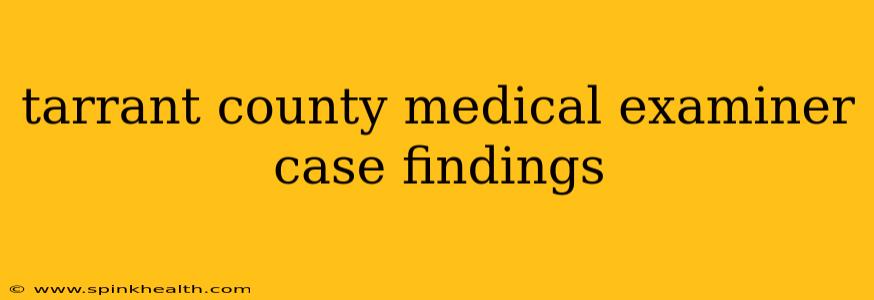 tarrant county medical examiner case findings