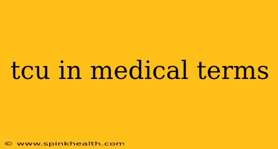 tcu in medical terms