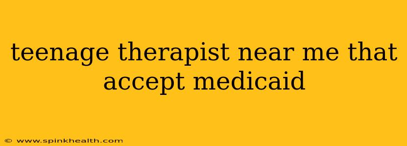 teenage therapist near me that accept medicaid
