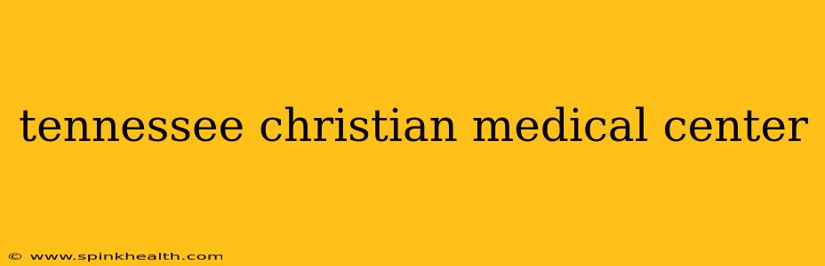 tennessee christian medical center