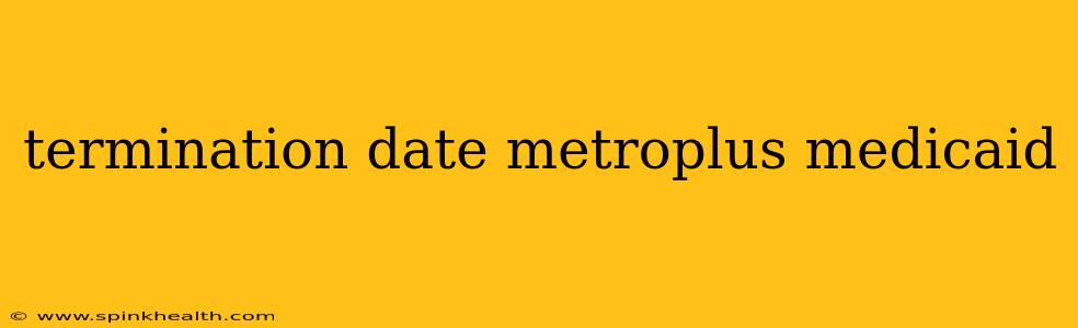 termination date metroplus medicaid