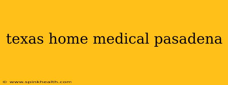 texas home medical pasadena