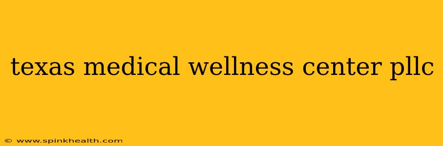 texas medical wellness center pllc
