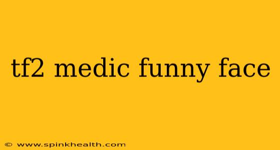tf2 medic funny face