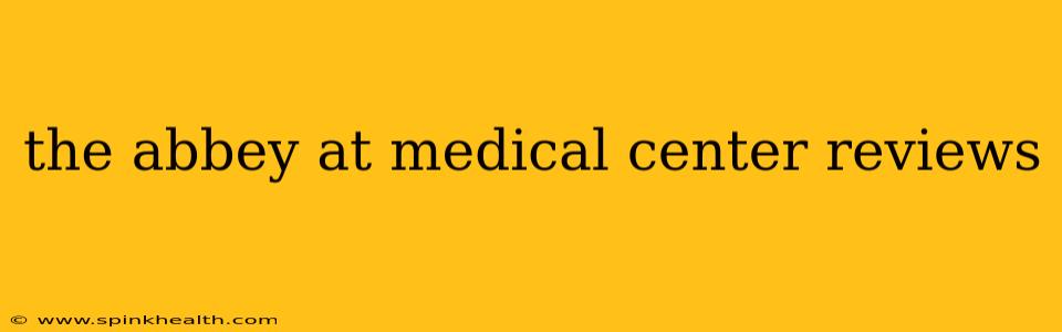the abbey at medical center reviews