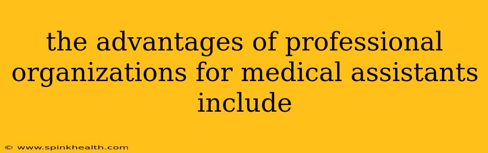 the advantages of professional organizations for medical assistants include