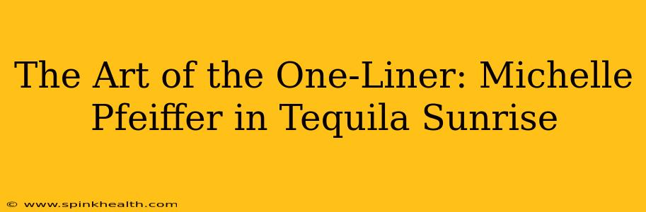The Art of the One-Liner: Michelle Pfeiffer in Tequila Sunrise