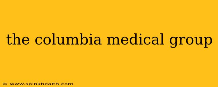 the columbia medical group