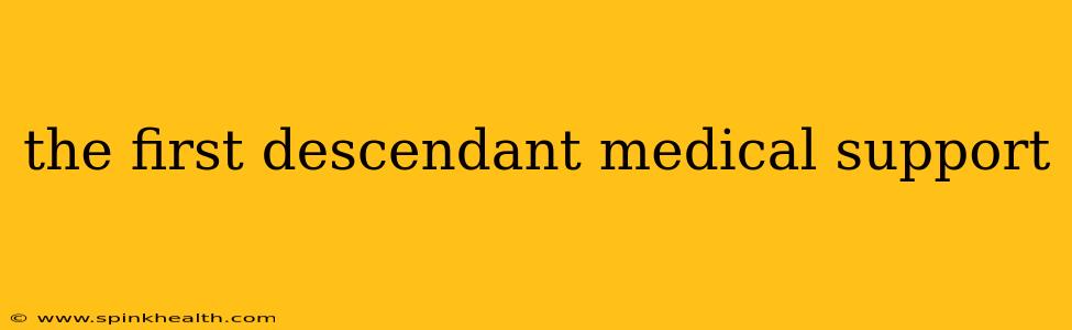 the first descendant medical support