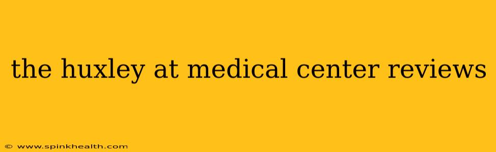 the huxley at medical center reviews