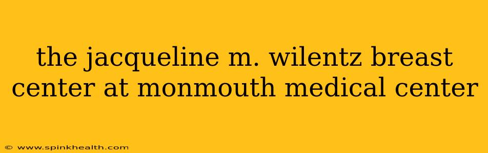the jacqueline m. wilentz breast center at monmouth medical center