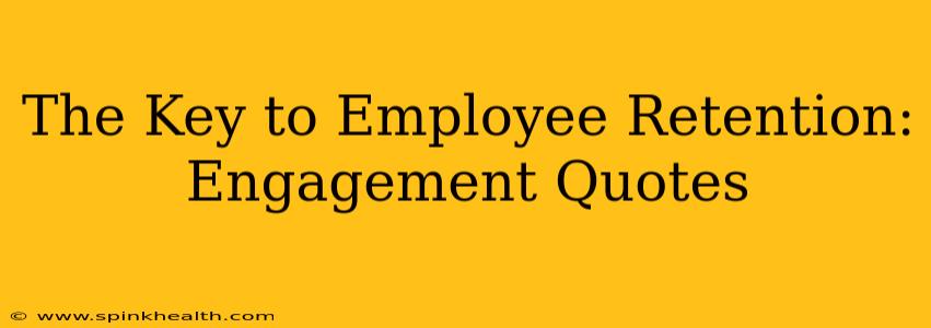 The Key to Employee Retention: Engagement Quotes