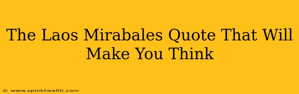 The Laos Mirabales Quote That Will Make You Think