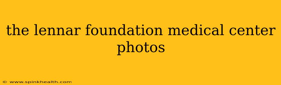 the lennar foundation medical center photos