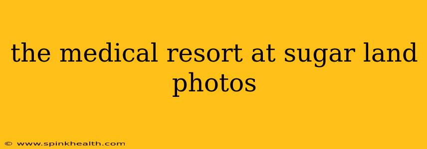 the medical resort at sugar land photos
