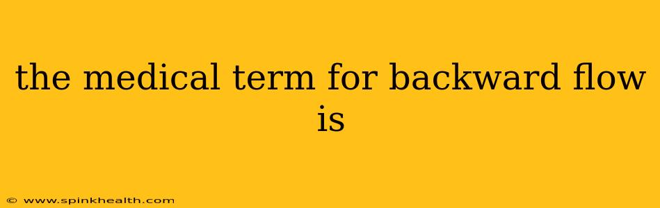 the medical term for backward flow is