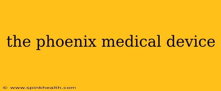 the phoenix medical device