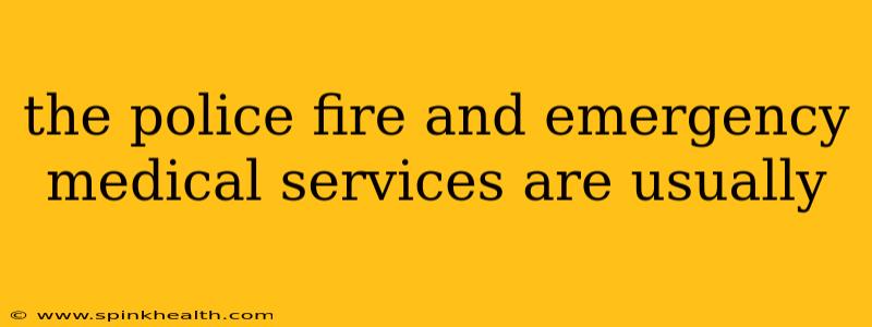 the police fire and emergency medical services are usually