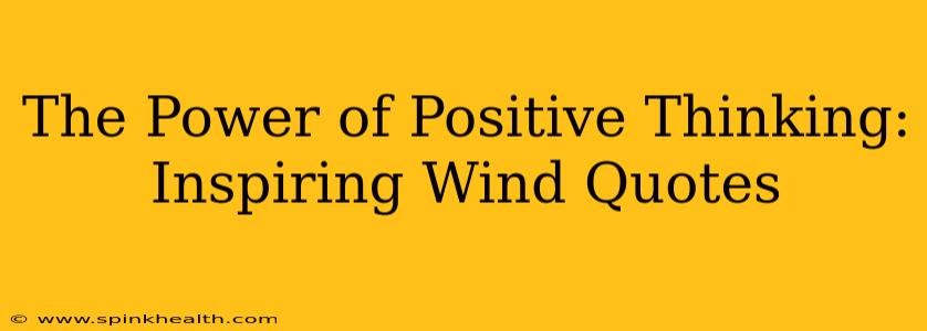The Power of Positive Thinking: Inspiring Wind Quotes