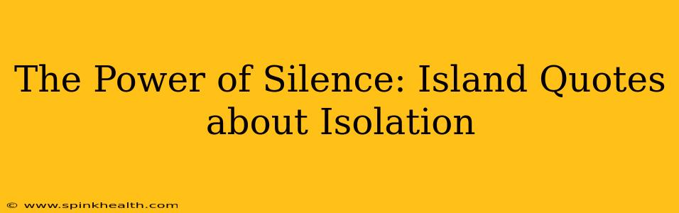 The Power of Silence: Island Quotes about Isolation