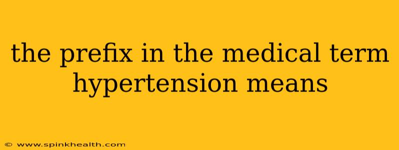 the prefix in the medical term hypertension means