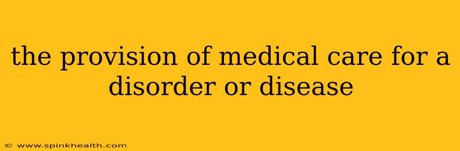 the provision of medical care for a disorder or disease
