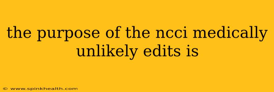 the purpose of the ncci medically unlikely edits is