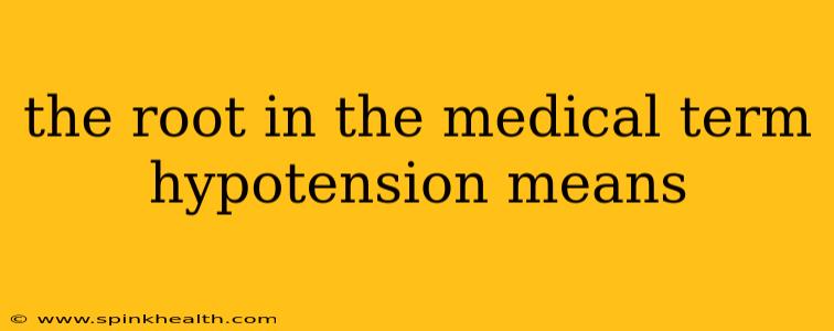 the root in the medical term hypotension means