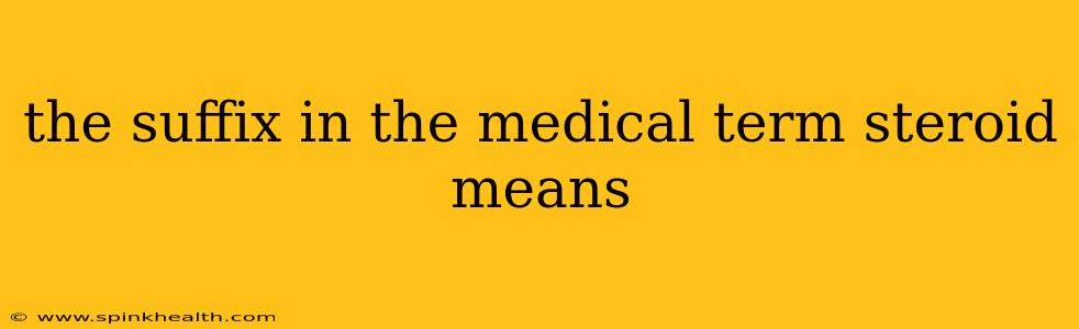 the suffix in the medical term steroid means