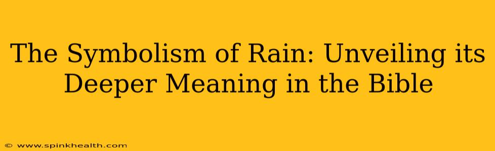 The Symbolism of Rain: Unveiling its Deeper Meaning in the Bible