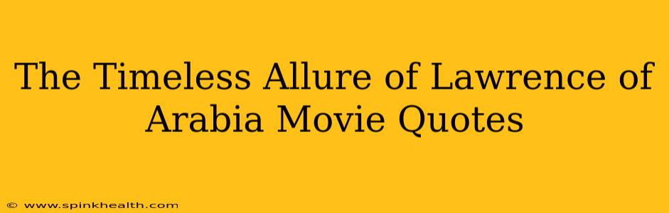 The Timeless Allure of Lawrence of Arabia Movie Quotes