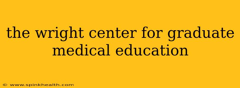 the wright center for graduate medical education