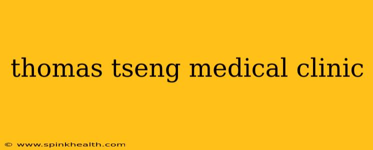 thomas tseng medical clinic