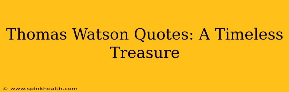 Thomas Watson Quotes: A Timeless Treasure