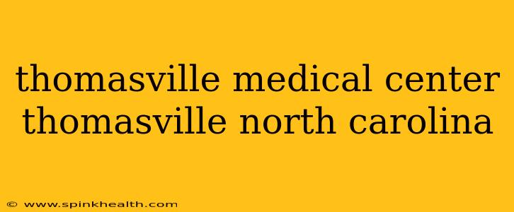 thomasville medical center thomasville north carolina