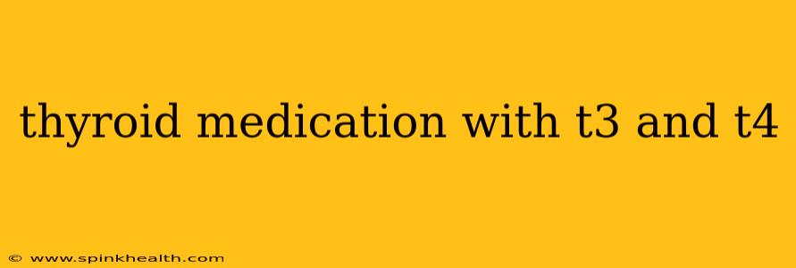 thyroid medication with t3 and t4