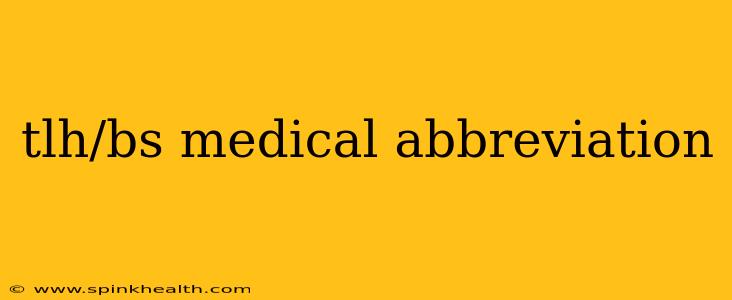 tlh/bs medical abbreviation
