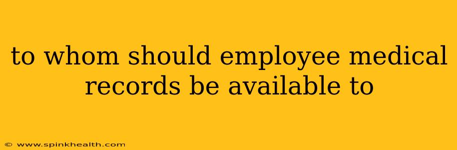 to whom should employee medical records be available to