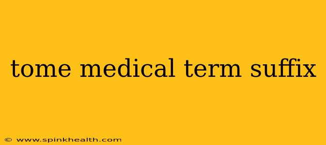 tome medical term suffix