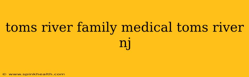 toms river family medical toms river nj