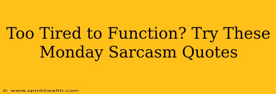 Too Tired to Function? Try These Monday Sarcasm Quotes