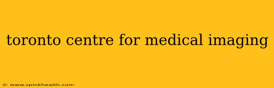 toronto centre for medical imaging