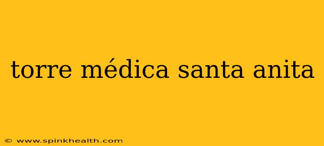 torre médica santa anita