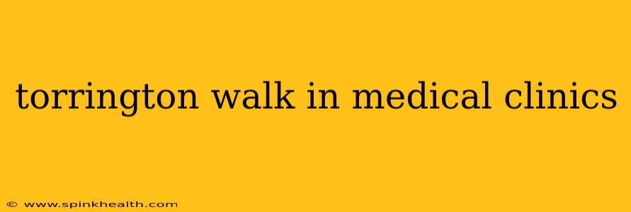 torrington walk in medical clinics