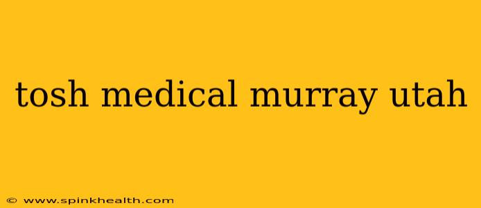 tosh medical murray utah