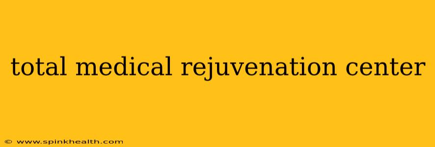 total medical rejuvenation center