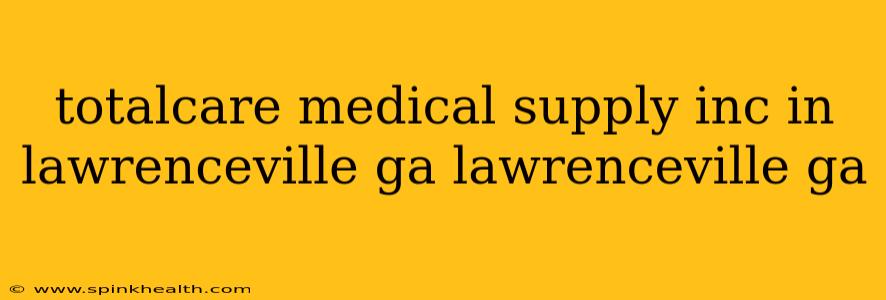 totalcare medical supply inc in lawrenceville ga lawrenceville ga