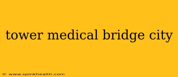 tower medical bridge city